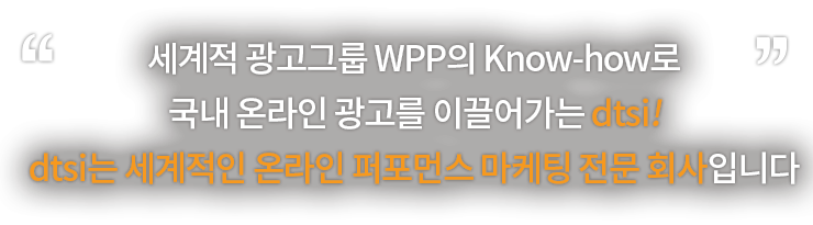 세계적인 광고그룹 WWP의 노하우! 국내 온라인 광고를 이끌어가는 dtsi!